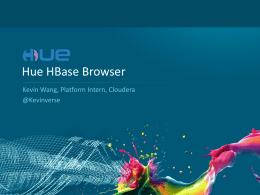 Hue HBase Browser Kevin Wang, Platform Intern, Cloudera @Kevinverse Cloudera Hue Web Interface for making Hadoop easier to use • Aggregation of apps for.