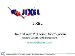 JIXEL The first web 2.0 Joint Control room Massimo Cristaldi, CTO IES Solutions  m.cristaldi@iessolutions.eu  Intelligence for Environment and Security – IES Solutions http://www.iessolutions.eu.