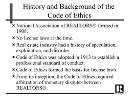 History and Background of the Code of Ethics National Association of REALTORS formed in 1908. No license laws at the time. Real estate industry had.