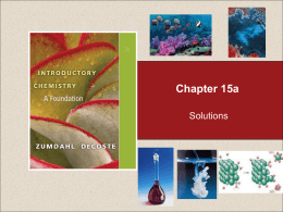 Chapter 15a Solutions Chapter 15  Table of Contents  15.1 15.2 15.3 15.4 15.5  Solubility Solution Composition: An Introduction Solution Composition: Mass Percent Solution Composition: Molarity Dilution.