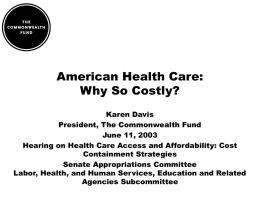 American Health Care: Why So Costly? Karen Davis President, The Commonwealth Fund June 11, 2003 Hearing on Health Care Access and Affordability: Cost Containment Strategies Senate Appropriations.