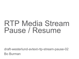RTP Media Stream Pause / Resume draft-westerlund-avtext-rtp-stream-pause-02 Bo Burman IPR Disclosure &rsaquo; For referred draft-westerlund-avtext-rtp-stream-pause &ndash; http://datatracker.ietf.org/ipr/1641/  &rsaquo; Unchanged since -00  RTP Pause / Resume | IETF.