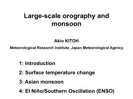 Large-scale orography and monsoon Akio KITOH Meteorological Research Institute, Japan Meteorological Agency  1: Introduction  2: Surface temperature change 3: Asian monsoon 4: El Niño/Southern Oscillation (ENSO)