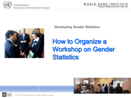 United Nations Economic Commission for Europe  Developing Gender Statistics  How to Organize a Workshop on Gender Statistics  © 2007 The World Bank Group, UNECE, All Rights.