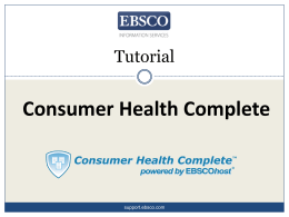 Tutorial  Consumer Health Complete  support.ebsco.com Consumer Health Complete (CHC) offers the latest medical research with an easy-to-use, graphically appealing interface, which highlights content.
