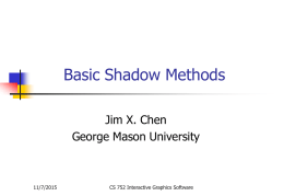 Basic Shadow Methods Jim X. Chen George Mason University  11/7/2015  CS 752 Interactive Graphics Software.