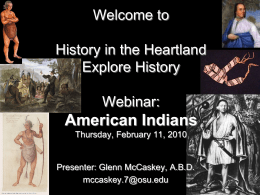 Welcome to History in the Heartland Explore History Webinar:  American Indians Thursday, February 11, 2010  Presenter: Glenn McCaskey, A.B.D. mccaskey.7@osu.edu.