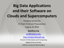 Big Data Applications and their Software on Clouds and Supercomputers Tsinghua University IV Chair Professor Presentation August 25 2014  Geoffrey Fox gcf@indiana.edu http://www.infomall.org School of Informatics and Computing Digital Science.