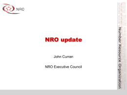 NRO update John Curran NRO Executive Council What is the NRO? • Number Resource Organization – Vehicle for RIR cooperation and representation – Lightweight, unincorporated.