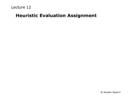 Lecture 12  Heuristic Evaluation Assignment  © Anselm Spoerri User-Centered Design Methods Heuristic Evaluation – – – –  Quick and cheap Suitable for early use in usability engineering lifecycle Evaluate compliance.