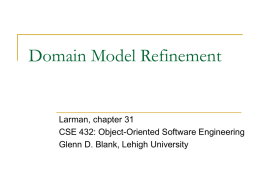 Domain Model Refinement  Larman, chapter 31 CSE 432: Object-Oriented Software Engineering Glenn D.