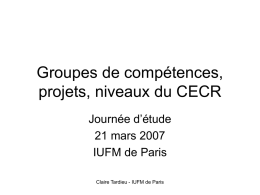 Groupes de compétences, projets, niveaux du CECR Journée d’étude 21 mars 2007 IUFM de Paris Claire Tardieu - IUFM de Paris.
