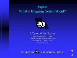 Sepsis What’s Bugging Your Patient?  A Tutorial for Nurses Alverno College MSN Program Advanced Anatomy and Physiology Project Linda M.