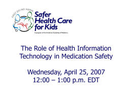 The Role of Health Information Technology in Medication Safety Wednesday, April 25, 2007 12:00 – 1:00 p.m.