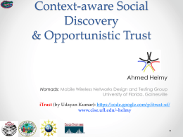 Context-aware Social Discovery & Opportunistic Trust  Ahmed Helmy Nomads: Mobile Wireless Networks Design and Testing Group University of Florida, Gainesville  iTrust (by Udayan Kumar): https://code.google.com/p/itrust-uf/ www.cise.ufl.edu/~helmy.
