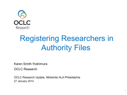 Registering Researchers in Authority Files Karen Smith-Yoshimura OCLC Research OCLC Research Update, Midwinter ALA Philadelphia 27 January 2014