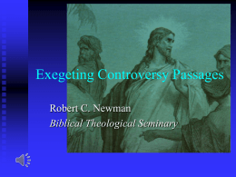 Exegeting Controversy Passages Robert C. Newman Biblical Theological Seminary What are Controversy Passages? Can be either:  Narrative – Jesus responding in dialog fashion to.