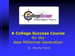 A College Success Course for the New Millennial Generation Dr. Marsha Fralick Ice Breaker Introduce yourself and tell where you work. What city are you from?