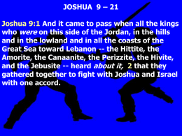 JOSHUA 9 – 21 Joshua 9:1 And it came to pass when all the kings who were on this side of the.