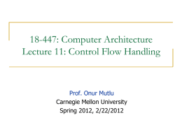 18-447: Computer Architecture Lecture 11: Control Flow Handling  Prof. Onur Mutlu Carnegie Mellon University Spring 2012, 2/22/2012