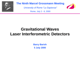 The Ninth Marcel Grossmann Meeting University of Rome “La Sapienza” Rome, July 2 - 8, 2000  Gravitational Waves Laser Interferometric Detectors Barry Barish 5 July 2000