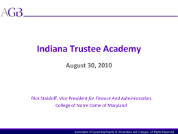 Indiana Trustee Academy August 30, 2010  Rick Staisloff, Vice President for Finance And Administration, College of Notre Dame of Maryland  Association of Governing Boards.