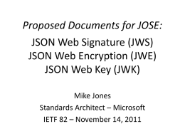 Proposed Documents for JOSE: JSON Web Signature (JWS) JSON Web Encryption (JWE) JSON Web Key (JWK) Mike Jones Standards Architect – Microsoft IETF 82 – November.