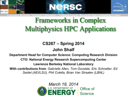 Lawrence Berkeley National Laboratory / National Energy Research Supercomputing Center  Frameworks in Complex Multiphysics HPC Applications CS267 – Spring 2014 John Shalf Department Head for.
