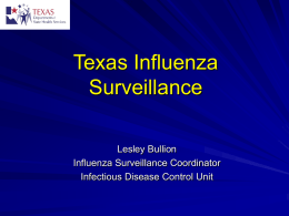 Texas Influenza Surveillance Lesley Bullion Influenza Surveillance Coordinator Infectious Disease Control Unit Flu Surveillance Basics Flu is not a notifiable condition* Participation in surveillance is voluntary “Official”