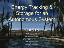 Energy Tracking & Storage for an Autonomous System OASIS Mir Ziyad Ali Liron Kopinsky Christopher Wallace Sarah Whildin Joseph Yadgar.