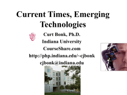 Current Times, Emerging Technologies Curt Bonk, Ph.D. Indiana University CourseShare.com http://php.indiana.edu/~cjbonk cjbonk@indiana.edu The Bonk Name Education Week, May 9, 2002.