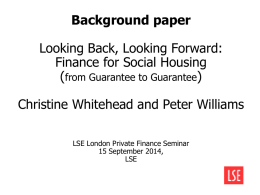 Background paper  Looking Back, Looking Forward: Finance for Social Housing (from Guarantee to Guarantee) Christine Whitehead and Peter Williams LSE London Private Finance Seminar 15 September.