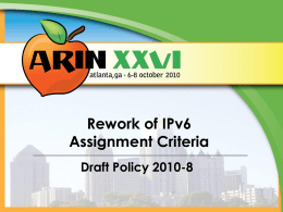 Rework of IPv6 Assignment Criteria Draft Policy 2010-8 2010-8 - History Origin (Proposal 107)  14 January 2010  Draft Policy  23 February 2010  Presented Revised/Current Version  AC Shepherds: David Farmer Scott Leibrand  ARIN.
