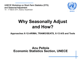 UNECE Workshop on Short-Term Statistics (STS) and Seasonal Adjustment 14 – 17 March 2011, Astana, Kazakhstan  Why Seasonally Adjust and How? Approaches X-12-ARIMA, TRAMO/SEATS, X-13