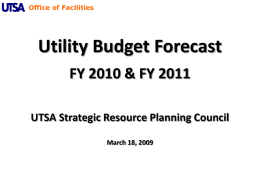 Office of Facilities  Utility Budget Forecast FY 2010 & FY 2011 UTSA Strategic Resource Planning Council March 18, 2009