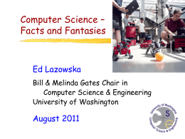 Computer Science – Facts and Fantasies  Ed Lazowska Bill & Melinda Gates Chair in Computer Science & Engineering University of Washington  August 2011