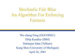 Stochastic Fair Blue An Algorithm For Enforcing Fairness Wu-chang Feng (OGI/OHSU) Dilip Kandlur (IBM) Debanjan Saha (Tellium) Kang Shin (University of Michigan) April 26, 2001