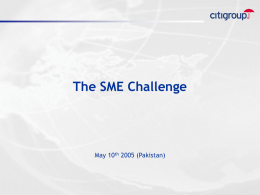 The SME Challenge  May 10th 2005 (Pakistan) Outline        Why SME Why Now Business Model Citigroup & SME Role of Government Conclusion.