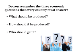 Do you remember the three economic questions that every country must answer?  • What should be produced? • How should it be produced? •