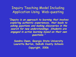 Inquiry Teaching Model Including Application Using Web-questing “Inquiry is an approach to learning that involves exploring authentic experiences, that leads to asking questions and.