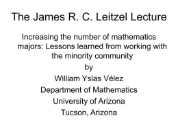 The James R. C. Leitzel Lecture Increasing the number of mathematics majors: Lessons learned from working with the minority community by William Yslas Vélez Department of.