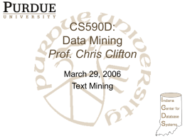 CS590D: Data Mining Prof. Chris Clifton March 29, 2006 Text Mining Why Text is Hard • Lack of structure – Hard to preselect only data relevant.