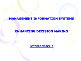 MANAGEMENT INFORMATION SYSTEMS  ENHANCING DECISION MAKING  LECTURE NOTES 8 DECISION MAKING AND INFORMATION SYSTEMS Decision making in businesses used to be limited to.