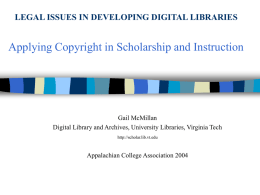 LEGAL ISSUES IN DEVELOPING DIGITAL LIBRARIES  Applying Copyright in Scholarship and Instruction  Gail McMillan Digital Library and Archives, University Libraries, Virginia Tech http://scholar.lib.vt.edu  Appalachian College.