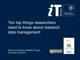 Ten top things researchers need to know about research data management  Slides provided by DaMaRO Project, University of Oxford  Research Services.