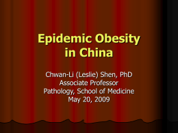 Epidemic Obesity in China Chwan-Li (Leslie) Shen, PhD Associate Professor Pathology, School of Medicine May 20, 2009