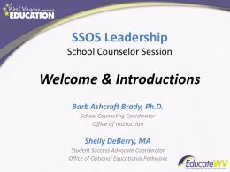 SSOS Leadership School Counselor Session  Welcome & Introductions Barb Ashcraft Brady, Ph.D. School Counseling Coordinator  Office of Instruction  Shelly DeBerry, MA Student Success Advocate Coordinator Office of Optional.
