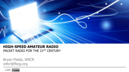 HIGH-SPEED AMATEUR RADIO  PACKET RADIO FOR THE 21ST CENTURY  Bryan Fields, W9CR w9cr@flscg.org © W9CR.