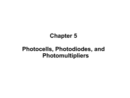 Chapter 5 Photocells, Photodiodes, and Photomultipliers Photosensor – electrical device that responds to changes in intensity of light striking it. Photocells – more sensitive.