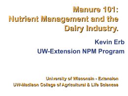 Manure 101: Nutrient Management and the Dairy Industry. Kevin Erb UW-Extension NPM Program  University of Wisconsin - Extension UW-Madison College of Agricultural & Life Sciences.